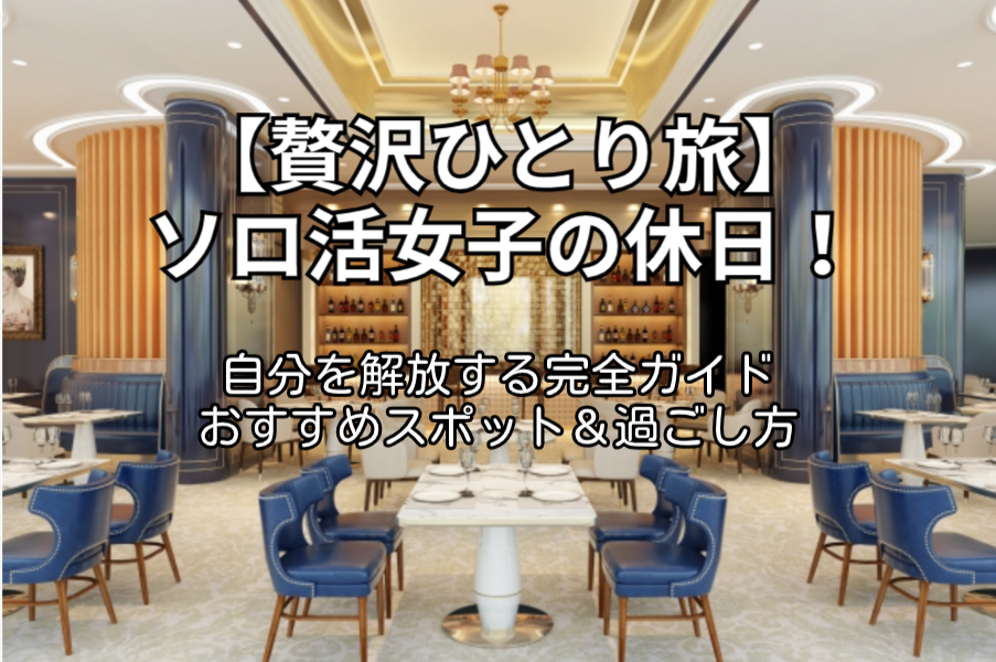 ソロ活女子の休日！自分を解放する贅沢ひとり旅